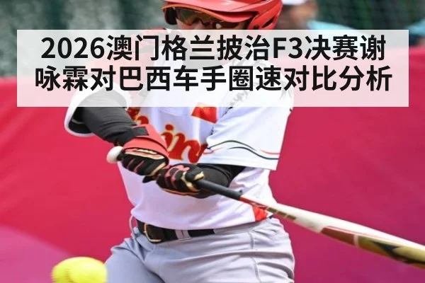 2026澳门格兰披治F3决赛谢咏霖对巴西车手圈速对比分析